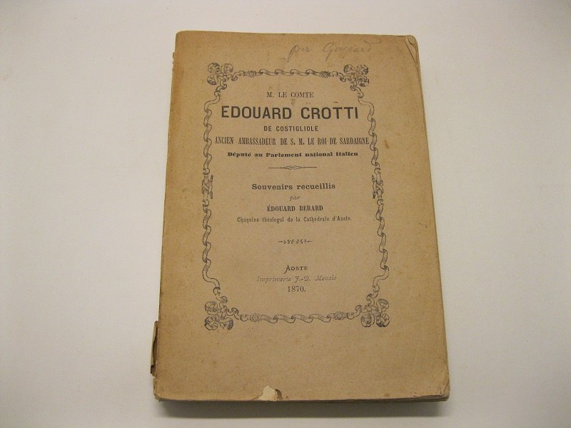 M. Le Comte Edouard Crotti de Costigliole ancien ambassadeur de S. M. le roi de Sardaigne deputé au Parlement national italien. Souvenirs recueillis